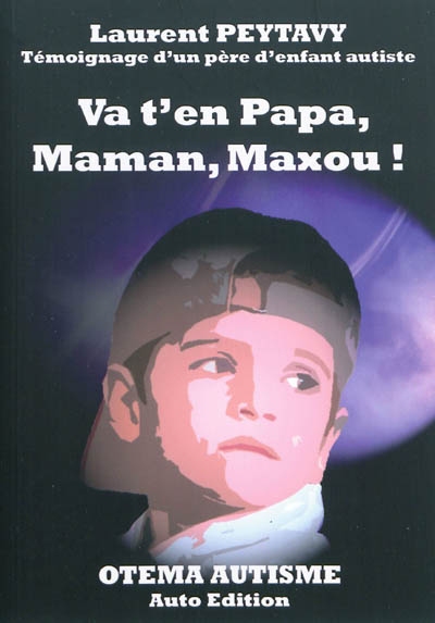 Va t'en : papa, maman, Maxou : témoignage d'un père d'enfant autiste