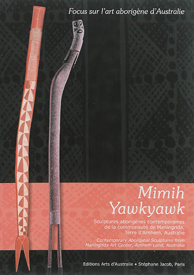 Mimih Yawkyawk : sculptures aborigènes de la communauté de Maningrida, terre d'Arnhem, Australie. Mimih Yawkyawk : contemporary aboriginal sculptures from Maningrida art center, Arnhem land, Australia