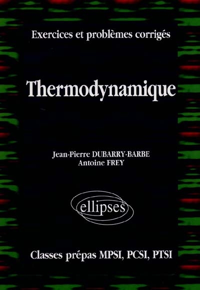 Thermodynamique : exercices et problèmes corrigés : classes préparatoires MPSI, PCSI, PTSI