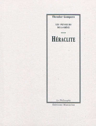 Les penseurs de la Grèce : histoire de la philosophie antique. Vol. 4. Héraclite