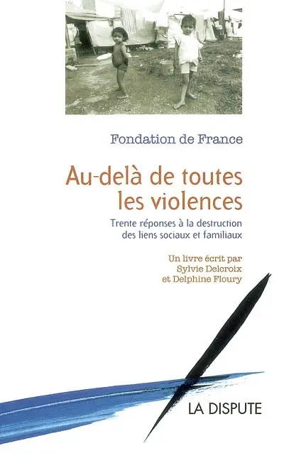 Au-delà de toutes les violences : trente réponses à la destruction des liens sociaux et familiaux