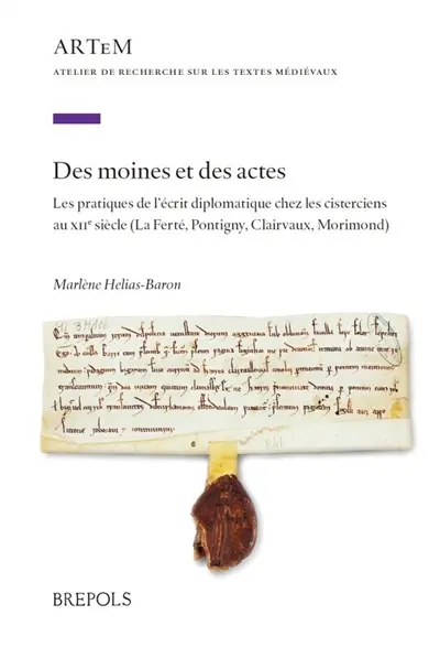 Des moines et des actes : les pratiques de l'écrit diplomatique chez les Cisterciens au XIIe siècle (La Ferté, Pontigny, Clairvaux, Morimond) Des moines et des actes : les pratiques de l'écrit diplomatique chez les Cisterciens au XIIe siècle (La Ferté, Pontigny, Clairvaux, Morimond)