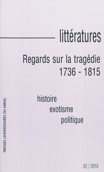 Littératures, n° 62. Regards sur la tragédie,1736-1815 : histoire, exotisme, politique