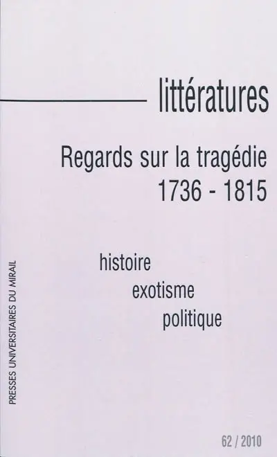 Littératures, n° 62. Regards sur la tragédie,1736-1815 : histoire, exotisme, politique
