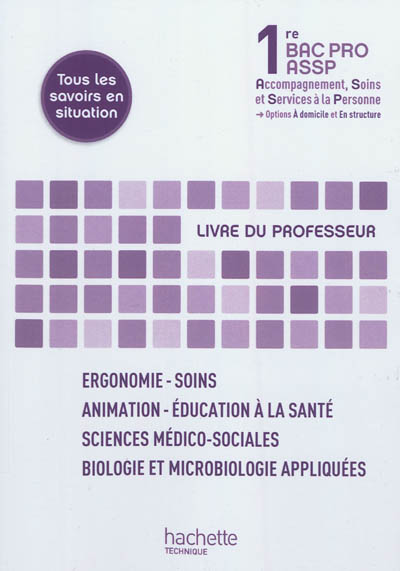 Ergonomie, soins, animation, éducation à la santé, sciences médico-sociales, biologie et microbiologie appliquées : 1re bac pro ASSP, options à domicile et en structure : livre du professeur