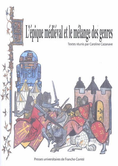 L'épique médiéval et le mélange des genres : actes du colloque international tenu à l'UFR Sciences du langage, de l'homme et de la société de l'Université de Franche-Comté, du 3 au 5 oct. 2002