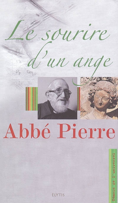 Le sourire d'un ange : l'Abbé Pierre l'ange au sourire et 93 ans de vie de l'Abbé Pierre