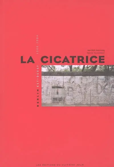 La cicatrice : Berlin Est-Ouest 1988-2004