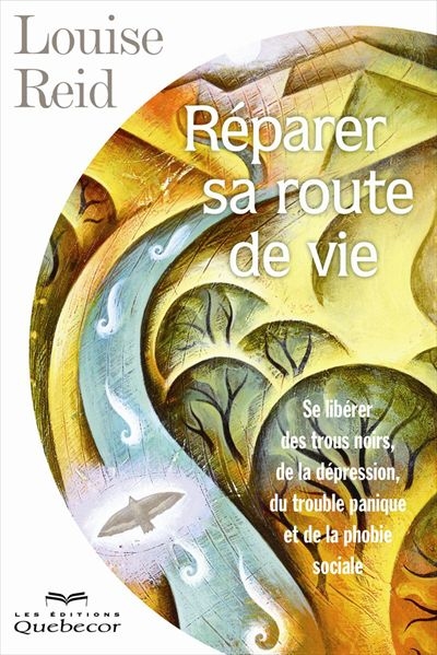 Réparer sa route de vie : se libérer des trous noirs, de la dépression, du trouble panique et de la phobie sociale