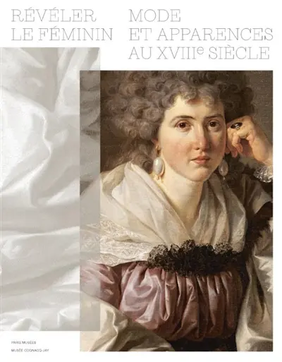 Révéler le féminin : modes et apparences au XVIIIe siècle Révéler le féminin : modes et apparences au XVIIIe siècle