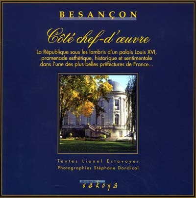 Besançon : côté chef-d'oeuvre : la République sous les lambris d'un palais Louis XVI, promenade esthétique, historique et sentimentale dans l'une des plus belles préfectures de France...