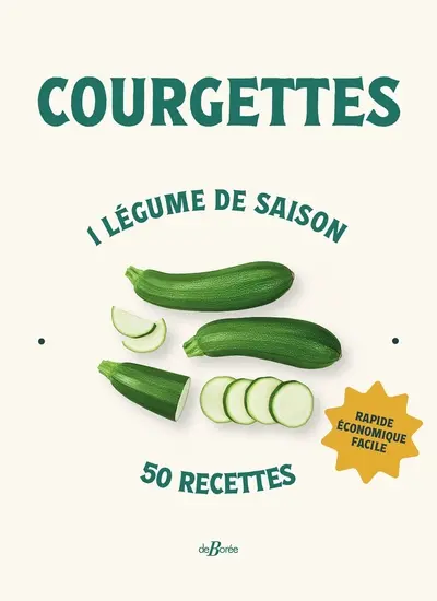 Courgettes : 1 légume de saison, 50 recettes : rapide, économique, facile