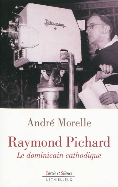 Raymond Pichard : le dominicain cathodique : biographie du fondateur de l'émission télévisée "Le Jour du Seigneur"