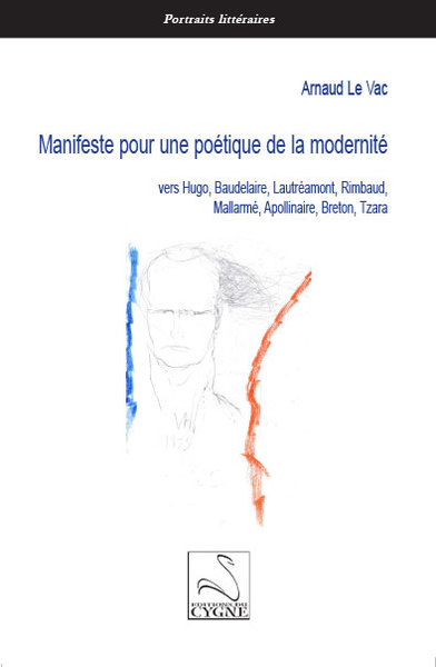 Manifeste pour une poétique de la modernité : vers Hugo, Baudelaire, Lautréamont, Rimbaud, Mallarmé, Apolinaire, Breton, Tzara