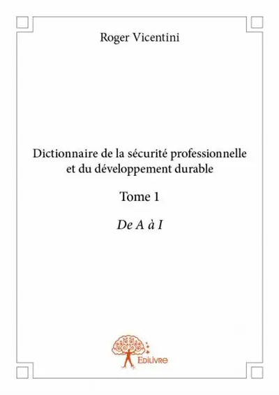 Dictionnaire de la sécurité professionnelle et du développement durable : De A à I
