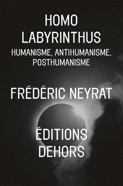 Homo labyrinthus : humanisme, anthumanisme, posthumanisme