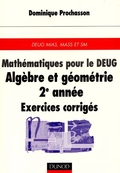 Mathématiques pour le DEUG : algèbre et géométrie 2e année : exercices corrigés, DEUG MIAS, MASS et SM