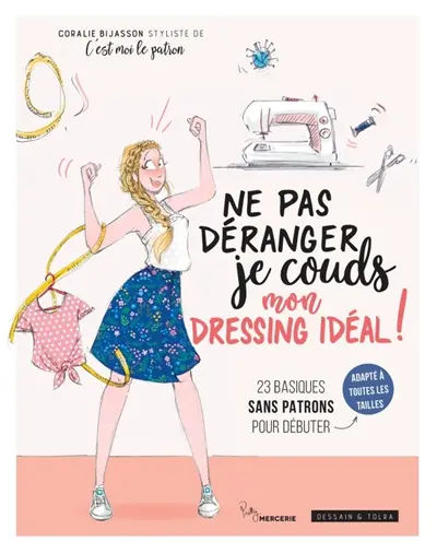 Ne pas déranger, je couds mon dressing idéal ! : 23 basiques sans patrons pour débuter