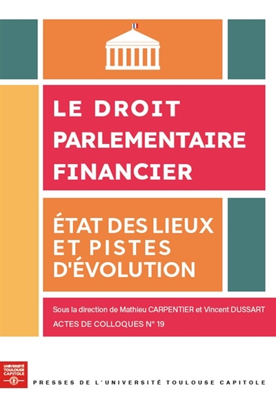 Le droit parlementaire financier : état des lieux et pistes d'évolution : colloque 5-6 décembre 2024, Manufacture des tabacs, amphithéâtre M.S. 001