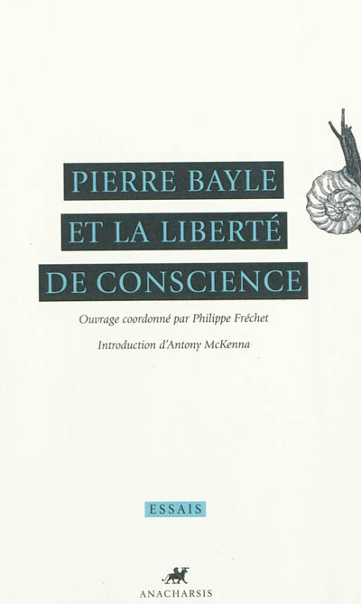 Pierre Bayle et la liberté de conscience : ouvrage tiré du colloque Pierre Bayle, héritier et médiateur de la liberté de conscience à l'âge classique