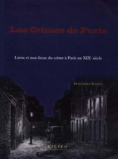 Les crimes de Paris : lieux et non-lieux du crime à Paris au XIXe siècle