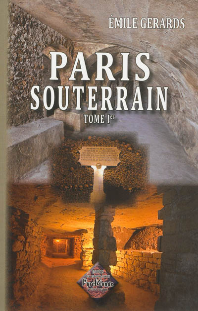 Paris souterrain. Vol. 1. Formation et composition du sol de Paris, les eaux souterraines, carrières et catacombes...