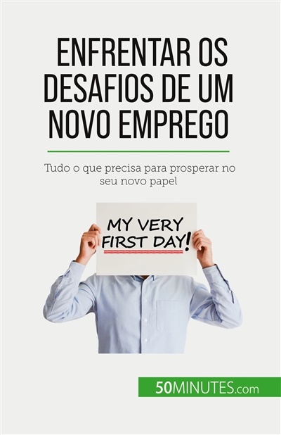 Enfrentar os desafios de um novo emprego : Tudo o que precisa para prosperar no seu novo papel