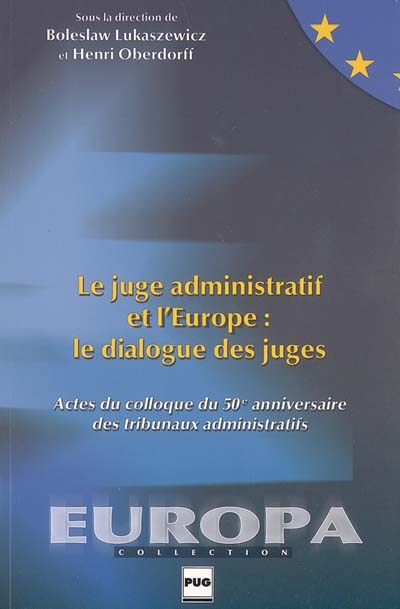 Le juge administratif et l'Europe : le dialogue des juges : actes du colloque du 50e anniversaire des tribunaux administratifs, Grenoble, 12-13 mars 2004