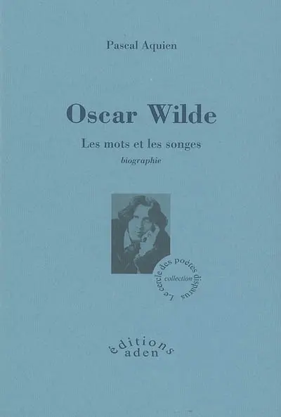 Oscar Wilde : les mots et les songes : biographie