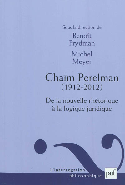 Chaïm Perelman, 1912-2012 : de la nouvelle rhétorique à la logique juridique