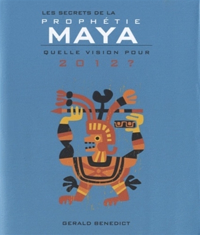 Les secrets de la prophétie Maya : quelle vision pour 2012 ?