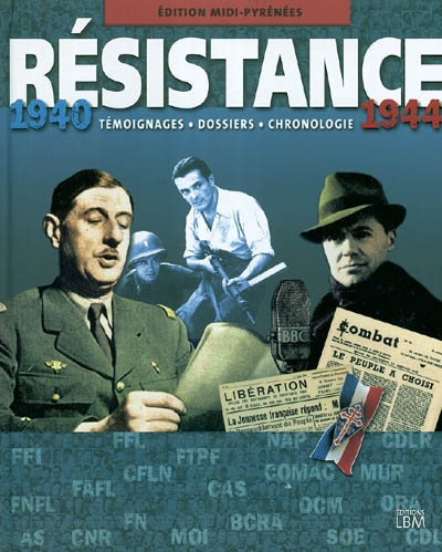 Résistance, 1940-1944 : édition Midi-Pyrénées : témoignages, dossiers, chronologie