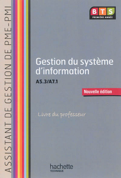 Gestion du système d'information, A5.3-A7.1, BTS première année, assistant de gestion de PME-PMI : livre du professeur