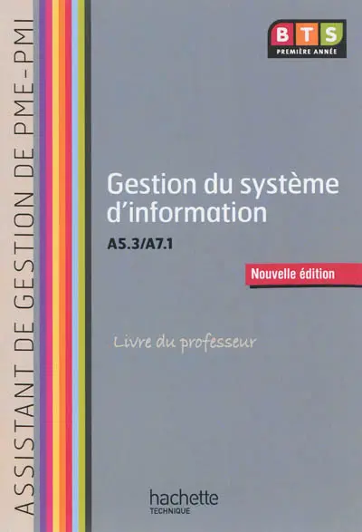 Gestion du système d'information, A5.3-A7.1, BTS première année, assistant de gestion de PME-PMI : livre du professeur
