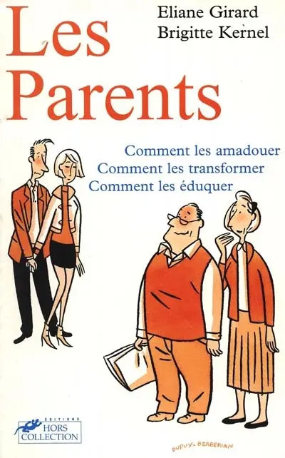 Nos parents : comment les amadouer, comment les transformer, comment les éduquer