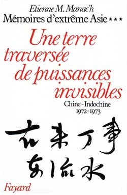 Mémoires d'Extrême-Asie. Vol. 3. Une Terre traversée de puissances invisibles : Chine-Indochine, 1972-1973