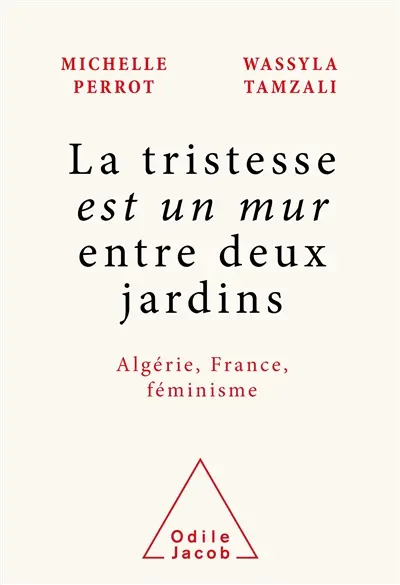 La tristesse est un mur entre deux jardins : Algérie, France, féminisme La tristesse est un mur entre deux jardins : Algérie, France, féminisme