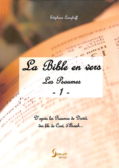 La Bible en vers : les Psaumes : d'après les Psaumes de David, des fils de Coré, d'Asaph.... Vol. 1