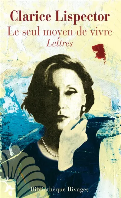 Le seul moyen de vivre : lettres