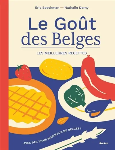 Le goût des Belges : les meilleures recettes : avec des vrais morceaux de Belges !