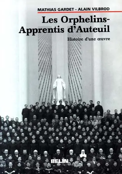 Les orphelins-apprentis d'Auteuil : histoire d'une oeuvre