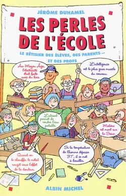 Les perles de l'école. Vol. 1. Le bêtisier des élèves, des parents et des profs