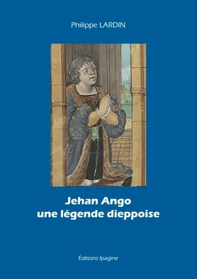Jehan Ango : une légende dieppoise