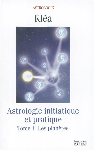 Astrologie initiatique et pratique. Vol. 1. Les planètes