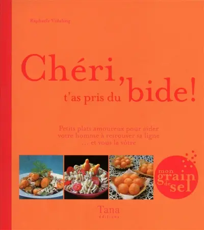 Chéri, t'as pris du bide ! : petits plats amoureux pour aider votre homme à retrouver sa ligne... et vous la vôtre