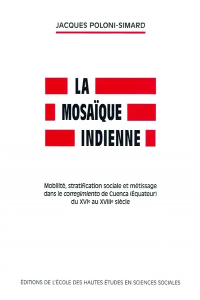 La mosaïque indienne : mobilité, stratification sociale et métissage dans le corregimiento de Cuenca (Équateur) du XVIe au XVIIIe siècle