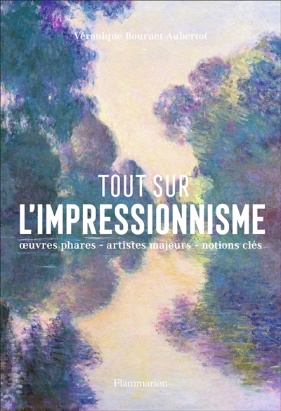 Tout sur l'impressionnisme : panorama d'un mouvement, oeuvres phares, repères chronologiques, notions clés - Véronique Bouruet-Aubertot