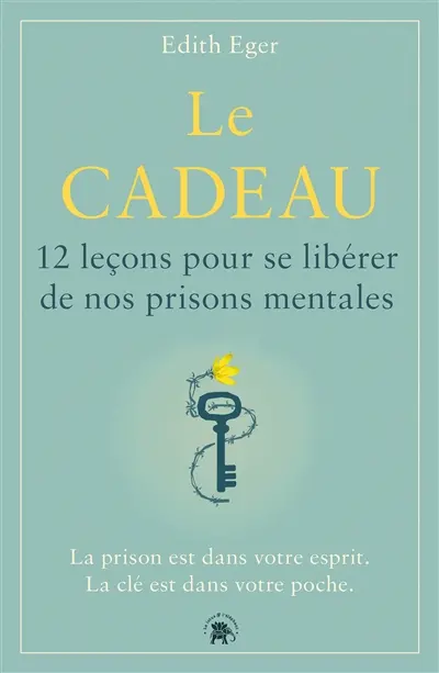 Le cadeau : 12 leçons pour se libérer de nos prisons mentales : la prison est dans votre esprit, la clé est dans votre poche