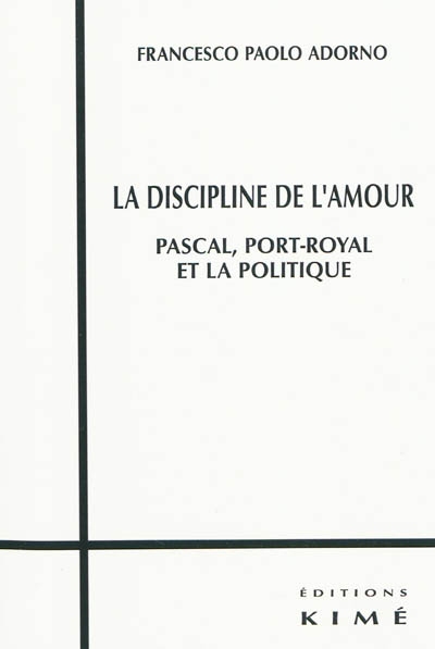La discipline de l'amour : Pascal, Port-Royal et la politique