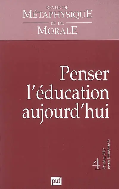 Revue de métaphysique et de morale, n° 4 (2007). Penser l'éducation aujourd'hui
